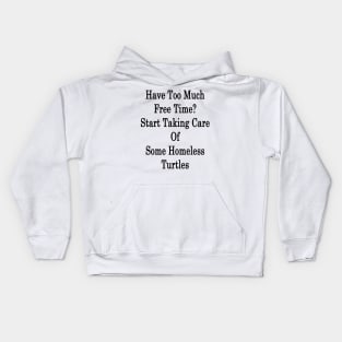 Have Too Much Free Time? Start Taking Care Of Some Homeless Turtles Kids Hoodie